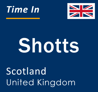 Current local time in Shotts, Scotland, United Kingdom