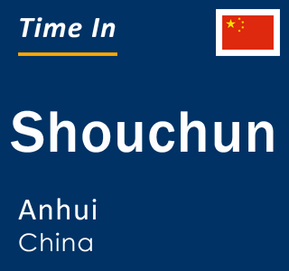 Current local time in Shouchun, Anhui, China