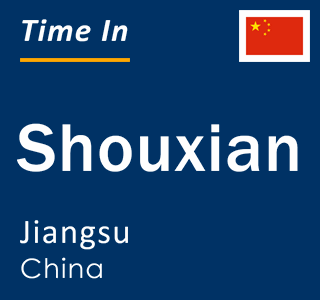 Current local time in Shouxian, Jiangsu, China