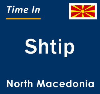 Current local time in Shtip, North Macedonia