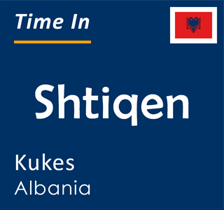Current time in Shtiqen, Kukes, Albania