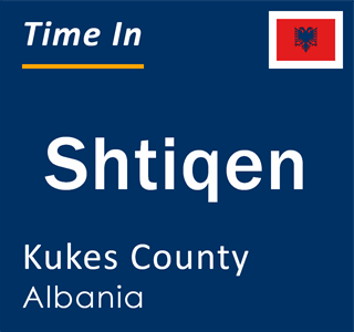 Current local time in Shtiqen, Kukes County, Albania