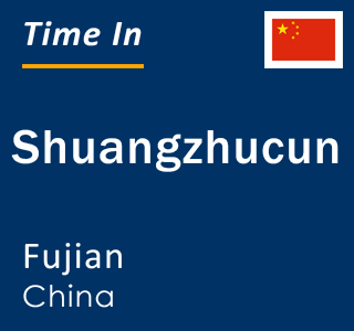 Current local time in Shuangzhucun, Fujian, China