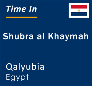 Current local time in Shubra al Khaymah, Qalyubia, Egypt