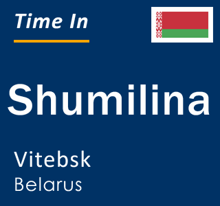 Current local time in Shumilina, Vitebsk, Belarus