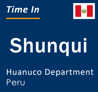 Current local time in Shunqui, Huanuco Department, Peru