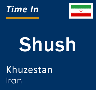 Current local time in Shush, Khuzestan, Iran