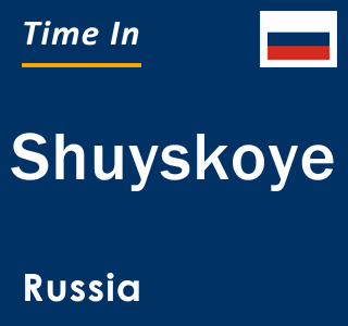 Current local time in Shuyskoye, Russia