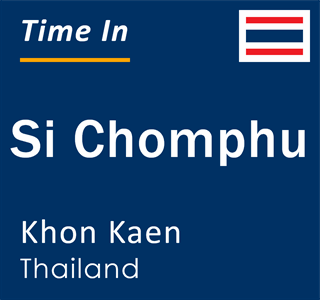 Current local time in Si Chomphu, Khon Kaen, Thailand