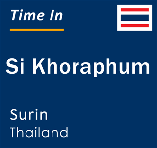 Current time in Si Khoraphum, Surin, Thailand