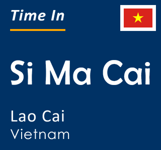Current time in Si Ma Cai, Lao Cai, Vietnam