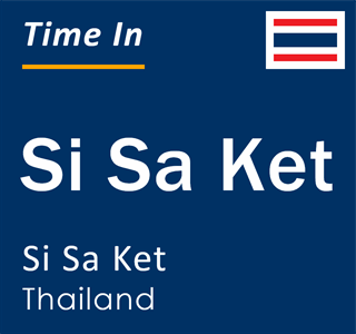 Current time in Si Sa Ket, Si Sa Ket, Thailand