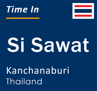 Current local time in Si Sawat, Kanchanaburi, Thailand