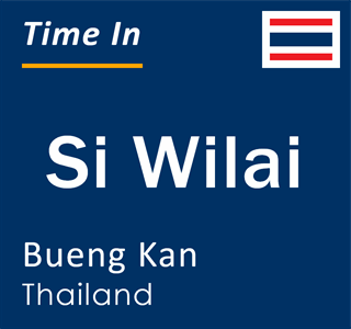 Current local time in Si Wilai, Bueng Kan, Thailand