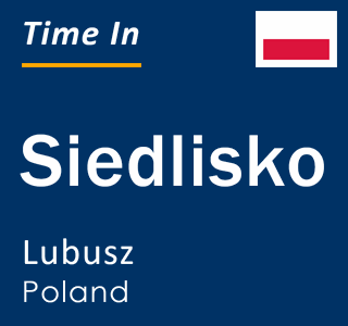 Current local time in Siedlisko, Lubusz, Poland