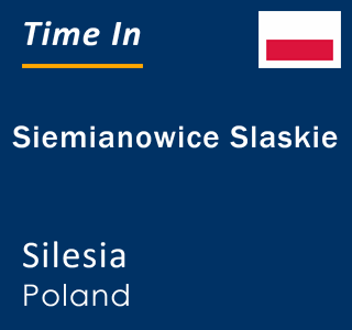 Current local time in Siemianowice Slaskie, Silesia, Poland