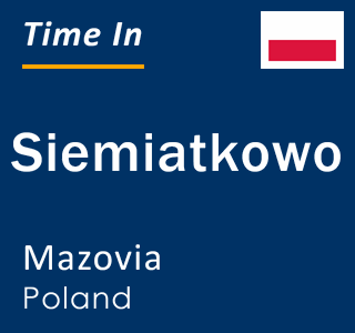 Current local time in Siemiatkowo, Mazovia, Poland