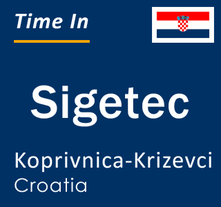 Current local time in Sigetec, Koprivnica-Krizevci, Croatia