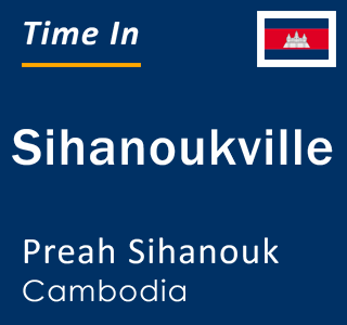 Current local time in Sihanoukville, Preah Sihanouk, Cambodia