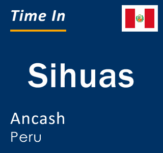 Current local time in Sihuas, Ancash, Peru