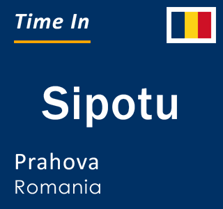 Current local time in Sipotu, Prahova, Romania