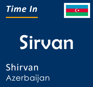 Current local time in Sirvan, Shirvan, Azerbaijan
