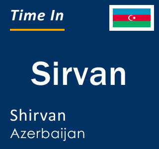 Current local time in Sirvan, Shirvan, Azerbaijan