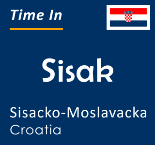 Current time in Sisak, Sisacko-Moslavacka, Croatia