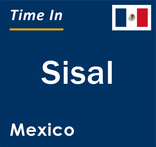 Current local time in Sisal, Mexico