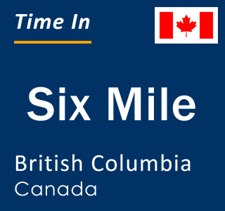 Current local time in Six Mile, British Columbia, Canada