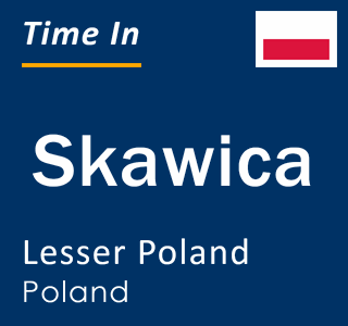 Current local time in Skawica, Lesser Poland, Poland