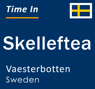 Current time in Skelleftea, Vaesterbotten, Sweden
