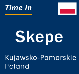 Current local time in Skepe, Kujawsko-Pomorskie, Poland