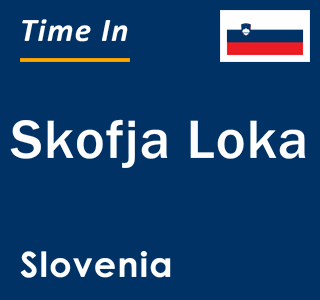 Current local time in Skofja Loka, Slovenia