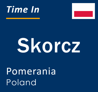 Current time in Skorcz, Pomerania, Poland