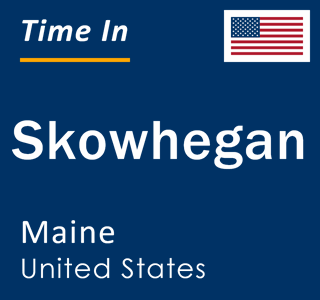 Current local time in Skowhegan, Maine, United States