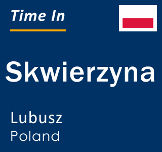 Current time in Skwierzyna, Lubusz, Poland