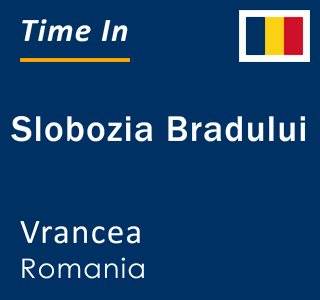Current time in Slobozia Bradului, Vrancea, Romania