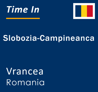Current local time in Slobozia-Campineanca, Vrancea, Romania