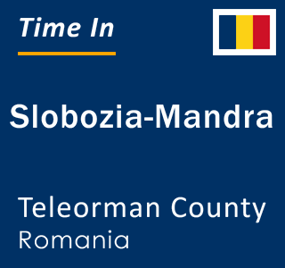 Current local time in Slobozia-Mandra, Teleorman County, Romania