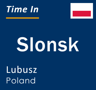 Current local time in Slonsk, Lubusz, Poland