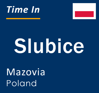 Current local time in Slubice, Mazovia, Poland