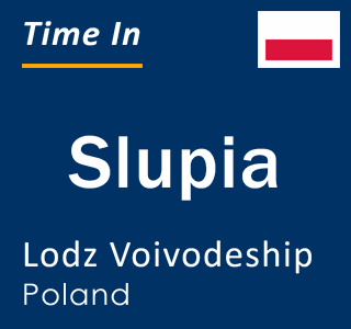 Current local time in Slupia, Lodz Voivodeship, Poland