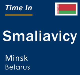 Current local time in Smaliavicy, Minsk, Belarus