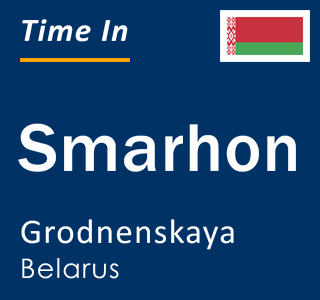 Current local time in Smarhon, Grodnenskaya, Belarus