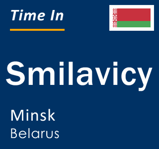 Current local time in Smilavicy, Minsk, Belarus
