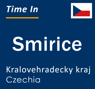 Current local time in Smirice, Kralovehradecky kraj, Czechia