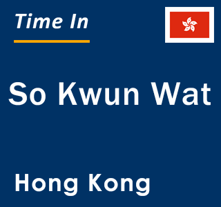 Current local time in So Kwun Wat, Hong Kong