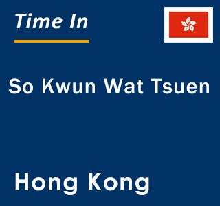 Current local time in So Kwun Wat Tsuen, Hong Kong