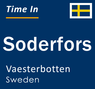Current local time in Soderfors, Vaesterbotten, Sweden